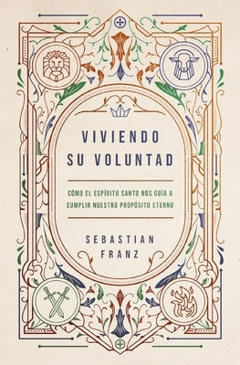 Viviendo Su Voluntad: Cómo El Espíritu Santo Nos Guía a Cumplir Nuestro Propósito Eterno by Franz, Sebastian