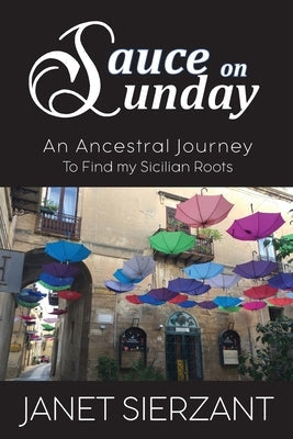 Sauce on Sunday: An Ancestral Journey to Find my Sicilian Roots Paperback La Maison Publishing, Inc.
