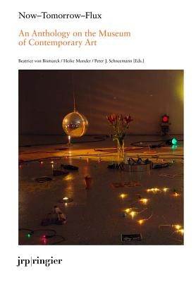 Now-Tomorrow-Flux: An Anthology on the Museum of Contemporary Art Paperback Jrp Ringier