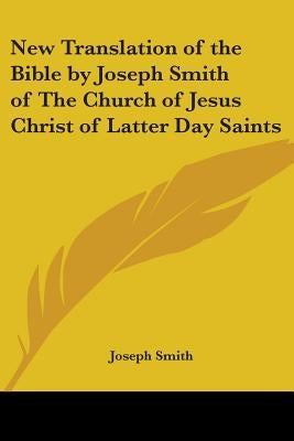 New Translation of the Bible by Joseph Smith of The Church of Jesus Christ of Latter Day Saints Bible Kessinger Publishing