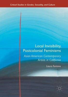 Local Invisibility, Postcolonial Feminisms: Asian American Contemporary Artists in California Paperback Palgrave MacMillan