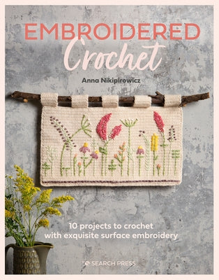 Embroidered Crochet: Enchanting Projects to Crochet and Embroider Paperback Search Press
