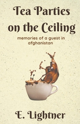 Tea Parties on the Ceiling: Memories of a Guest in Afghanistan Paperback Draft2digital