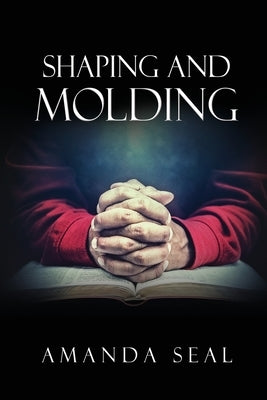 Shaping and Molding: Through the Valleys and Mountains Xulon Press