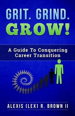 Grit Grind GROW!: A Guide To Conquering Career Transition Paperback Fortiphi, LLC