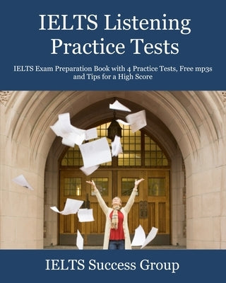 IELTS Listening Practice Tests: IELTS Exam Preparation Book with 4 Practice Tests, Free mp3s and Tips for a High Score Paperback Ielts Success Group