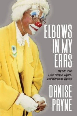 Elbows in My Ears: My Life with Little People, Tigers, and Wardrobe Trunks Paperback Authority Publishing