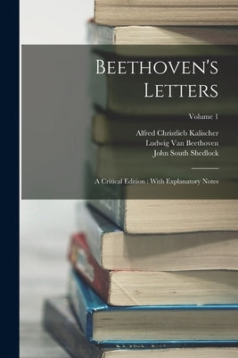 Beethoven's Letters: A Critical Edition: With Explanatory Notes; Volume 1 Paperback Legare Street Press
