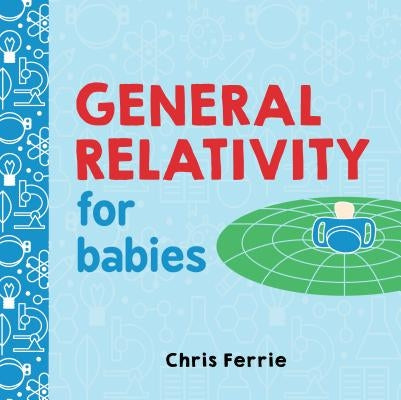 General Relativity for Babies Board Book Sourcebooks Explore