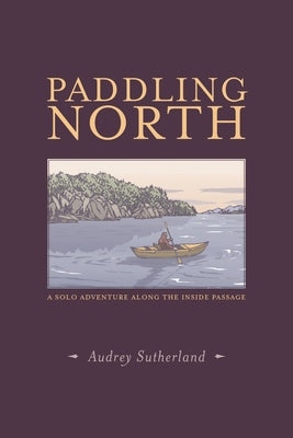 Paddling North: A Solo Adventure Along the Inside Passage Patagonia