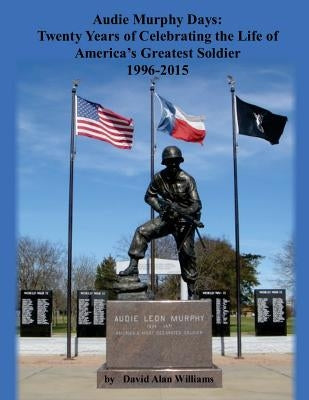 Audie Murphy Days: Twenty Years of Celebrating the Life of America's Greatest So Paperback Createspace Independent Publishing Platform