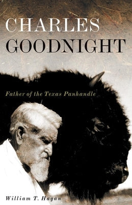 Charles Goodnight: Father of the Texas Panhandle Paperback University of Oklahoma Press