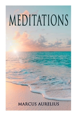 Meditations: Philosophical Contemplations of a Roman Emperor Paperback E-Artnow