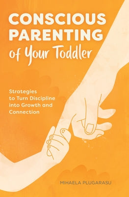 Conscious Parenting of Your Toddler: Strategies to Turn Discipline Into Growth and Connection Paperback Rockridge Press