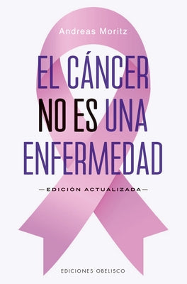 Cáncer No Es Una Enfermedad, El by Moritz, Andreas