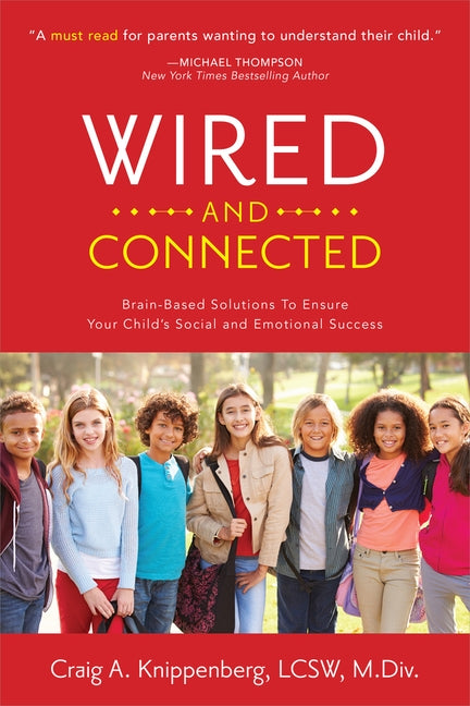 Wired and Connected: Brain-Based Solution To Ensure Your Child's Social and Emotional Success Paperback Knippenberg Education