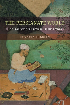 The Persianate World: The Frontiers of a Eurasian Lingua Franca Paperback University of California Press