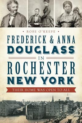 Frederick & Anna Douglass in Rochester, New York: Their Home Was Open to All Paperback History Press