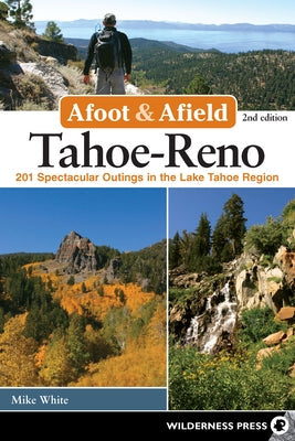 Afoot and Afield: Tahoe-Reno: 201 Spectacular Outings in the Lake Tahoe Region Paperback Wilderness Press