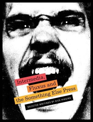 Intermedia, Fluxus and the Something Else Press: Selected Writings by Dick Higgins Paperback Siglio Press