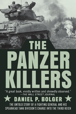 The Panzer Killers: The Untold Story of a Fighting General and His Spearhead Tank Division's Charge Into the Third Reich Paperback Dutton Caliber