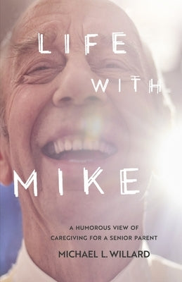 Life with Mike: A Humorous View of Caregiving for a Senior Parent Paperback Bookbaby