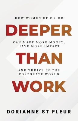 Deeper Than Work: How Women of Color Can Make More Money, Have More Impact, and Thrive in the Corporate World Your Career Girl Inc.