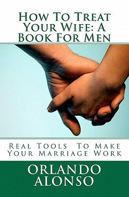 How To Treat Your Wife: A Book For Men Paperback Createspace Independent Publishing Platform