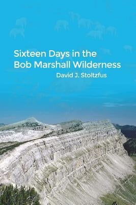 Sixteen Days in the Bob Marshall Wilderness Paperback Dorrance Publishing Co.