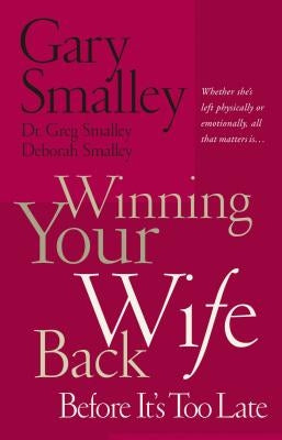 Winning Your Wife Back Before It's Too Late: Whether She's Left Physically or Emotionally All That Matters Is... Paperback Thomas Nelson