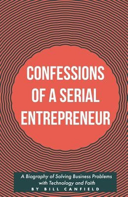 Confessions of a Serial Entrepreneur Paperback William Canfield
