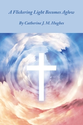 A Flickering Light Becomes Aglow Paperback Xlibris UK