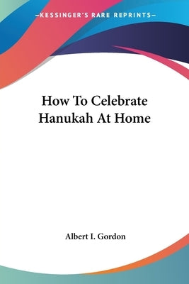 How To Celebrate Hanukah At Home by Gordon, Albert I.