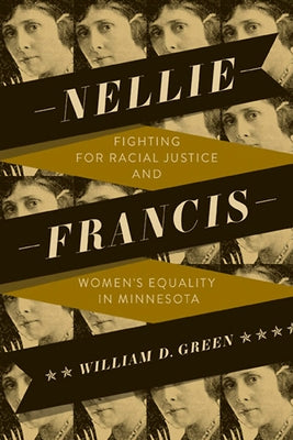 Nellie Francis: Fighting for Racial Justice and Women's Equality in Minnesota Paperback University of Minnesota Press
