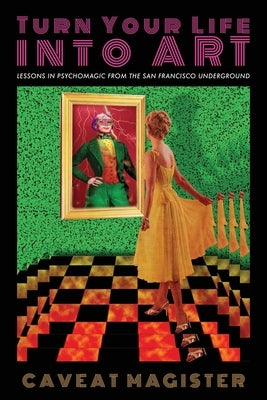 Turn Your Life Into Art: Lessons in Psychomagic from the San Francisco Underground Paperback Burning Man Project