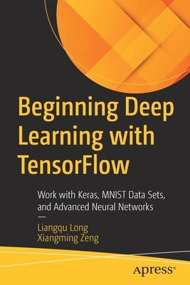 Beginning Deep Learning with Tensorflow: Work with Keras, Mnist Data Sets, and Advanced Neural Networks Paperback Apress