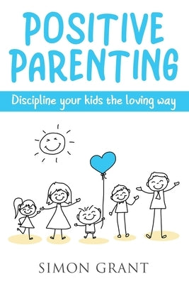 Positive Parenting: Discipline Your Kids the Loving Way Paperback Joiningthedotstv Limited