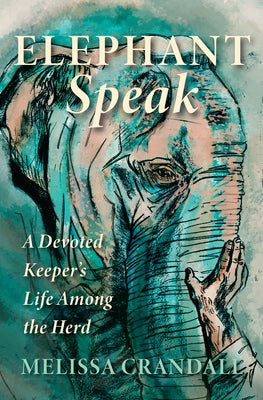 Elephant Speak: A Devoted Keeper's Life Among the Herd Paperback Ooligan Press