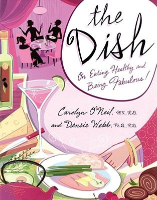 The Dish: On Eating Healthy and Being Fabulous! by O'Neil, Carolyn
