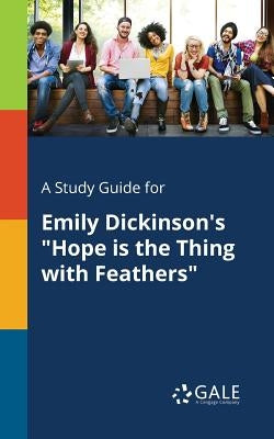 A Study Guide for Emily Dickinson's "Hope is the Thing With Feathers" Paperback Gale, Study Guides