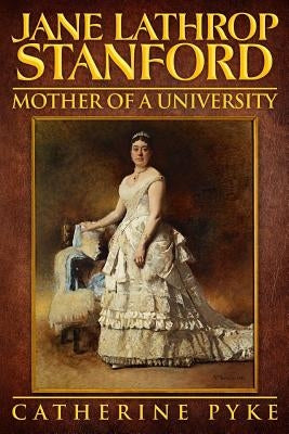 Jane Lathrop Stanford, Mother of a University Paperback Createspace Independent Publishing Platform
