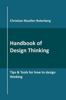 Handbook of Design Thinking: Tips & Tools for how to design thinking Independently Published