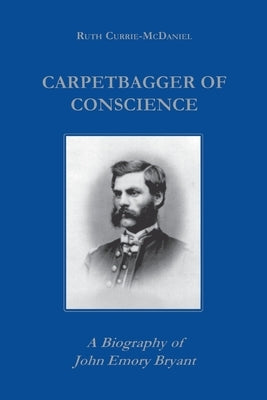 Carpetbagger of Conscience: A Biography of John Emory Bryant Paperback Fordham University Press
