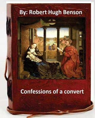 Confessions of A Convert.By: Robert Hugh BensonBy(Original Version) Paperback Createspace Independent Publishing Platform
