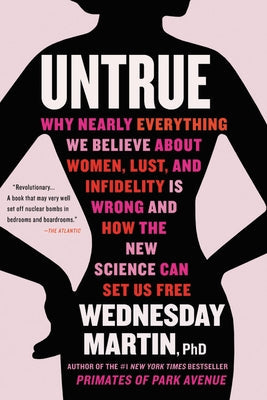 Untrue: Why Nearly Everything We Believe about Women, Lust, and Infidelity Is Wrong and How the New Science Can Set Us Free Little, Brown Spark