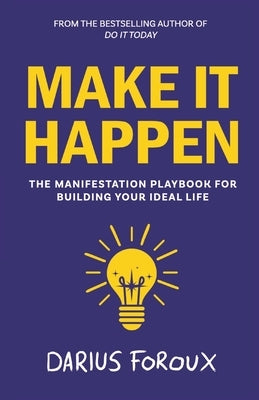 Make It Happen: The Manifestation Playbook for Building Your Ideal Life by Foroux, Darius
