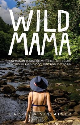 Wild Mama: One Woman's Quest to Live Her Best Life, Escape Traditional Parenthood, and Travel the World Paperback Thought Catalog Books