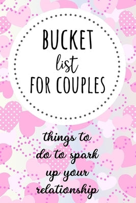 Bucket List For Couples: Things To Do To Spark Up Your Relationship Paperback Independently Published