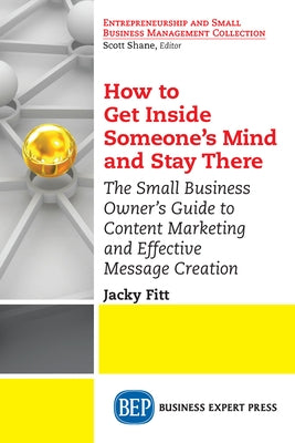 How to Get Inside Someone's Mind and Stay There: The Small Business Owner's Guide to Content Marketing and Effective Message Creation Paperback Business Expert Press