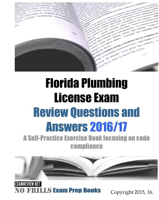 Florida Plumbing License Exam Review Questions and Answers 2016/17: A Self-Practice Exercise Book focusing on code compliance Paperback Createspace Independent Publishing Platform